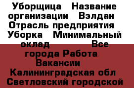 Уборщица › Название организации ­ Вэлдан › Отрасль предприятия ­ Уборка › Минимальный оклад ­ 24 000 - Все города Работа » Вакансии   . Калининградская обл.,Светловский городской округ 
